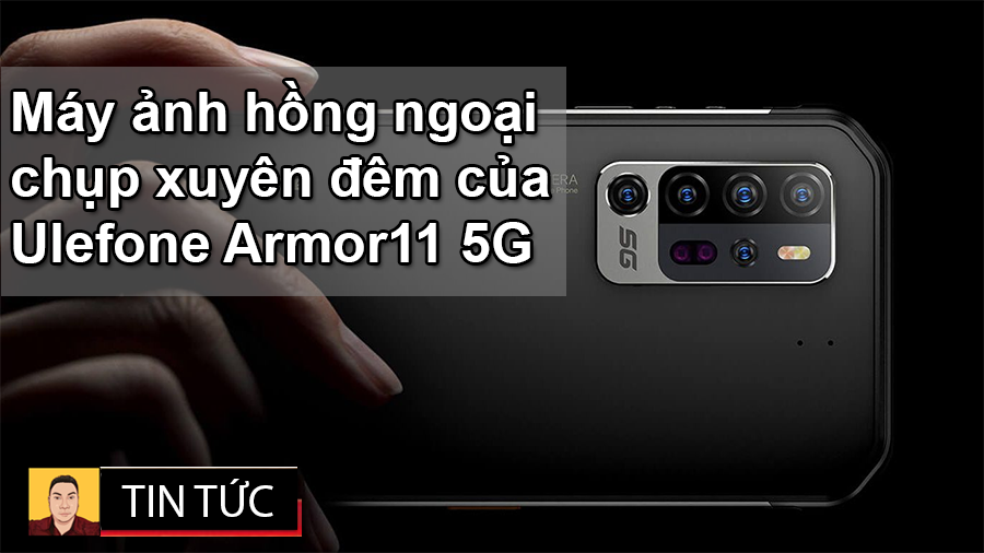 Tâm phục khẩu phục trước camera chụp xuyên đêm của Ulefone Armor11 5G